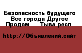 Безопасность будущего - Все города Другое » Продам   . Тыва респ.